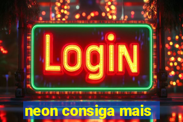 neon consiga mais